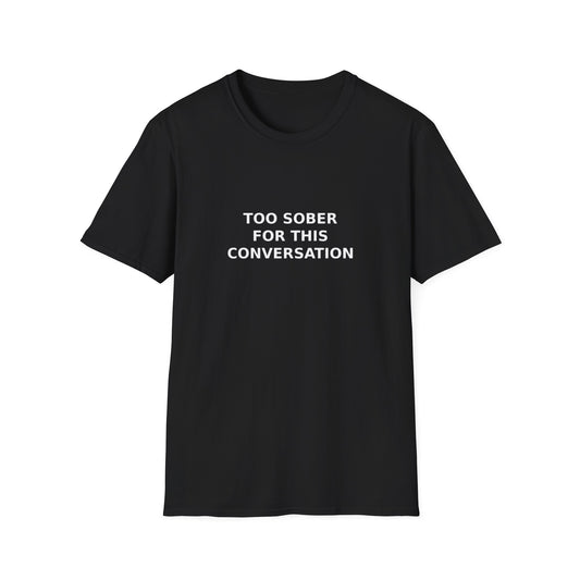 Too Sober For This Conversation T-Shirt, Funny Humor Tee, Gift for Friends, Black Graphic Shirt, Casual Wear, Unisex Style