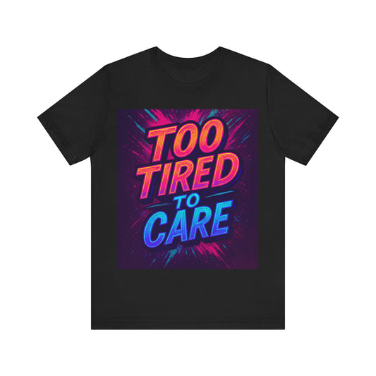 Too Tired to Care Unisex Jersey Tee - Relaxed Graphic T-Shirt for Everyday Comfort